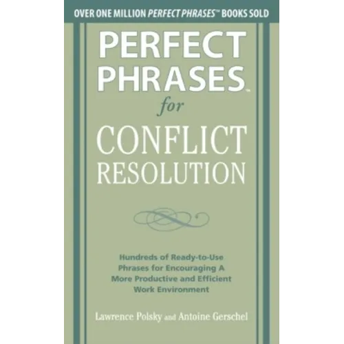 Perfect Phrases for Conflict Resolution: Hundreds of Ready-To-Use Phrases for Encouraging a More Productive and Efficient Work Environment