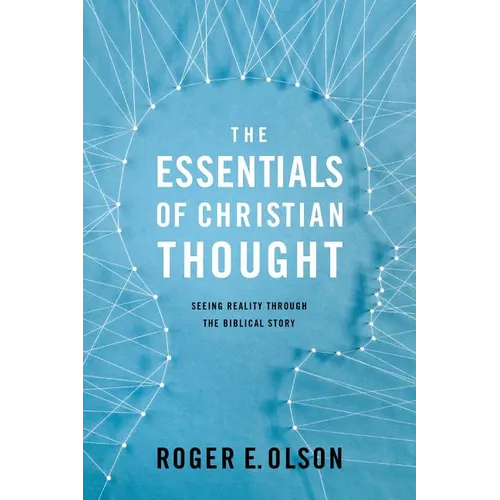 The Essentials of Christian Thought: Seeing Reality Through the Biblical Story
