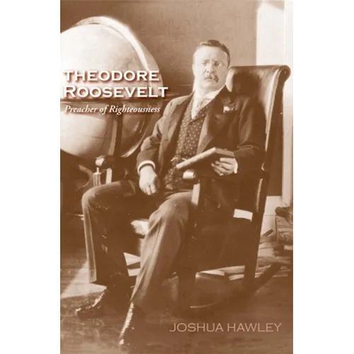 Theodore Roosevelt: Preacher of Righteousness
