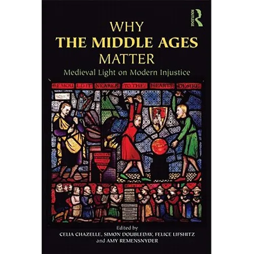 Why the Middle Ages Matter: Medieval Light on Modern Injustice