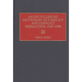 An Encyclopedic Dictionary of Conflict and Conflict Resolution, 1945-1996