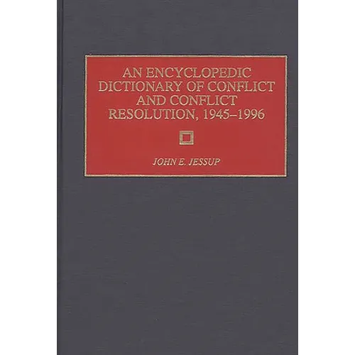 An Encyclopedic Dictionary of Conflict and Conflict Resolution, 1945-1996