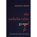 The Unbelievable Gospel: Say Something Worth Believing
