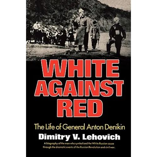 White Against Red: The Life of General Anton Denikin