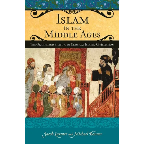 Islam in the Middle Ages: The Origins and Shaping of Classical Islamic Civilization