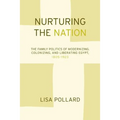 Nurturing the Nation: The Family Politics of Modernizing, Colonizing, and Liberating Egypt, 1805-1923