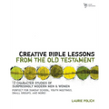 The Creative Bible Lessons from the Old Testament: 12 Character Studies of Surprisingly Modern Men and Women