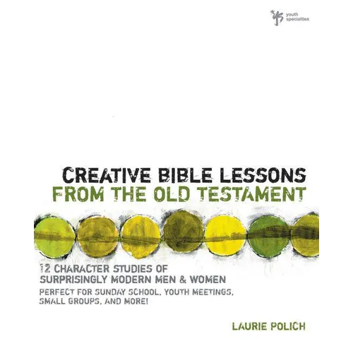 The Creative Bible Lessons from the Old Testament: 12 Character Studies of Surprisingly Modern Men and Women