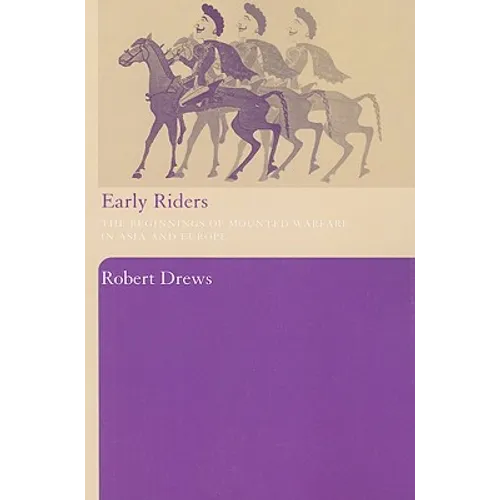 Early Riders: The Beginnings of Mounted Warfare in Asia and Europe
