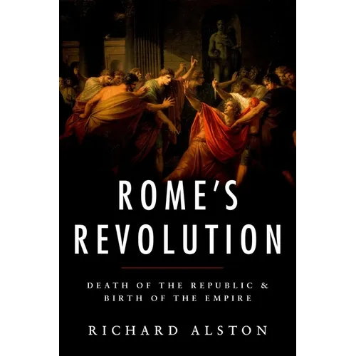 Rome's Revolution: Death of the Republic and Birth of the Empire