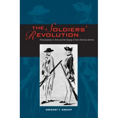 The Soldiers' Revolution: Pennsylvanians in Arms and the Forging of Early American Identity