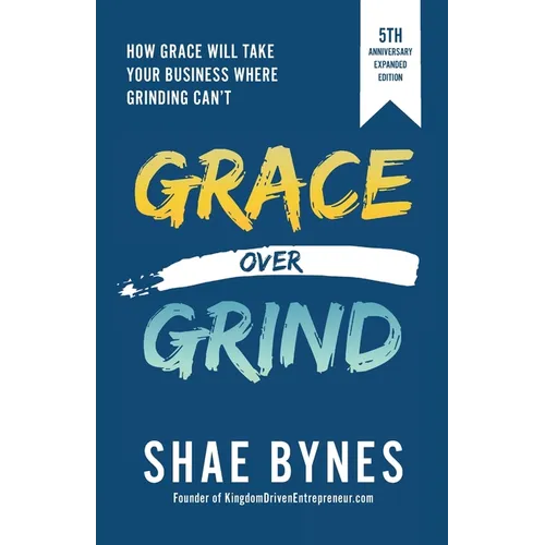 Grace Over Grind: How Grace Will Take Your Business Where Grinding Can't