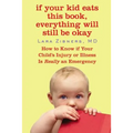 If Your Kid Eats This Book, Everything Will Still Be Okay: How to Know if Your Child's Injury or Illness Is Really an Emergency