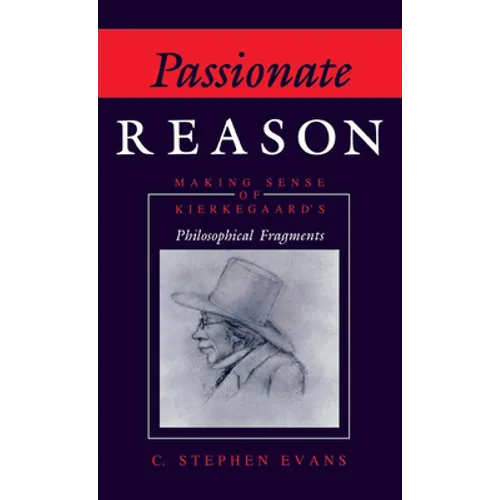 Passionate Reason: Making Sense of Kierkegaard's Philosophical Fragments