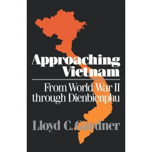Approaching Vietnam: From World War II Through Dienbienphu, 1941-1954