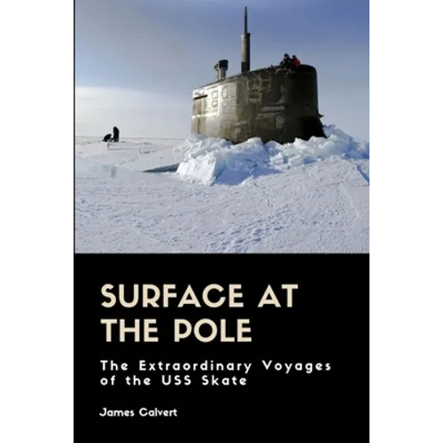Surface at the Pole: The Extraordinary Voyages of the USS Skate