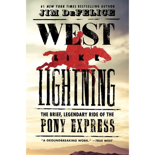West Like Lightning: The Brief, Legendary Ride of the Pony Express