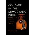 Courage in the Democratic Polis: Ideology and Critique in Classical Athens