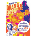 Orange Sunshine: The Brotherhood of Eternal Love and Its Quest to Spread Peace, Love, and Acid to the World