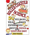 Roller Coaster Science: 50 Wet, Wacky, Wild, Dizzy Experiments about Things Kids Like Best