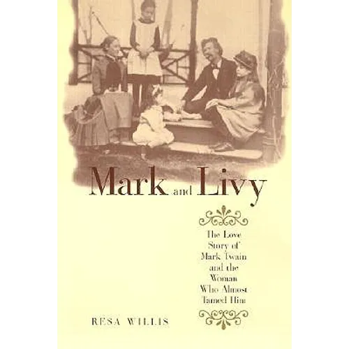 Mark and Livy: The Love Story of Mark Twain and the Woman Who Almost Tamed Him