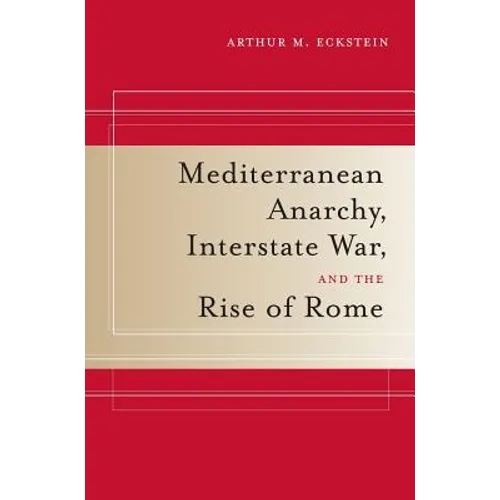 Mediterranean Anarchy, Interstate War, and the Rise of Rome: Volume 48