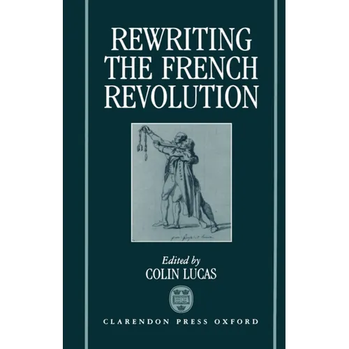 Rewriting the French Revolution: The Andrew Browning Lectures 1989