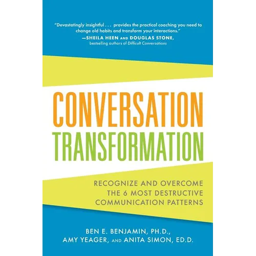 Conversation Transformation: Recognize and Overcome the 6 Most Destructive Communication Patterns