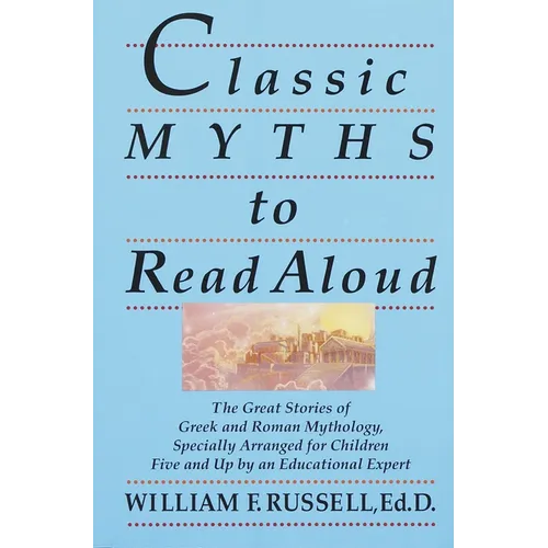 Classic Myths to Read Aloud: The Great Stories of Greek and Roman Mythology, Specially Arranged for Children Five and Up by an Educational Expert