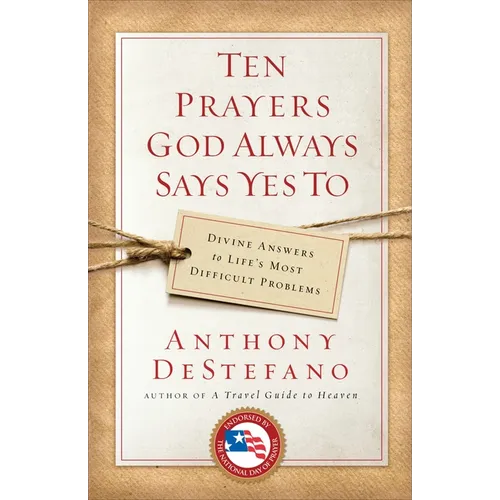 Ten Prayers God Always Says Yes To: Divine Answers to Life's Most Difficult Problems