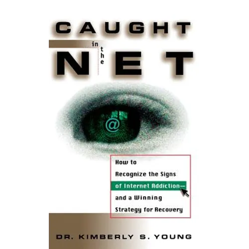 Caught in the Net: How to Recognize the Signs of Internet Addiction--And a Winning Strategy for Recovery