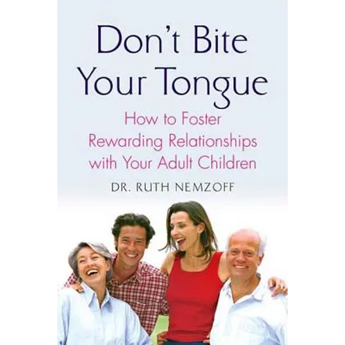 Don't Bite Your Tongue: How to Foster Rewarding Relationships with Your Adult Children