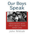 Our Boys Speak: Adolescent Boys Write about Their Inner Lives