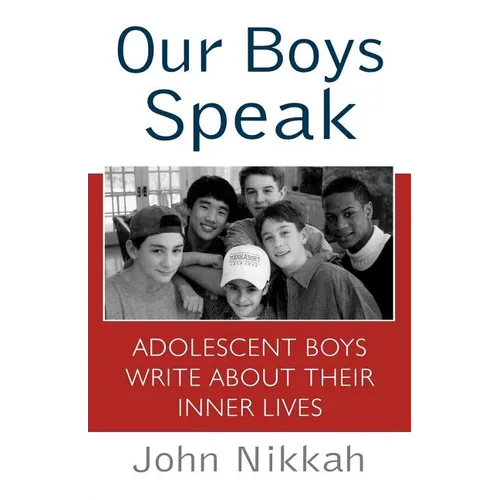 Our Boys Speak: Adolescent Boys Write about Their Inner Lives