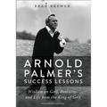 An Arnold Palmer's Success Lessons: Wisdom on Golf, Business, and Life from the King of Golf