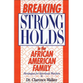 The Breaking Strongholds in the African-American Family: Strategies for Spiritual Warfare