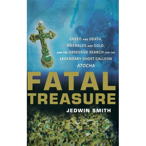 Fatal Treasure: Greed and Death, Emeralds and Gold, and the Obsessive Search for the Legendary Ghost Galleon Atocha