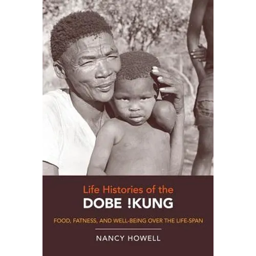 Life Histories of the Dobe !Kung: Food, Fatness, and Well-Being Over the Life-Span Volume 4
