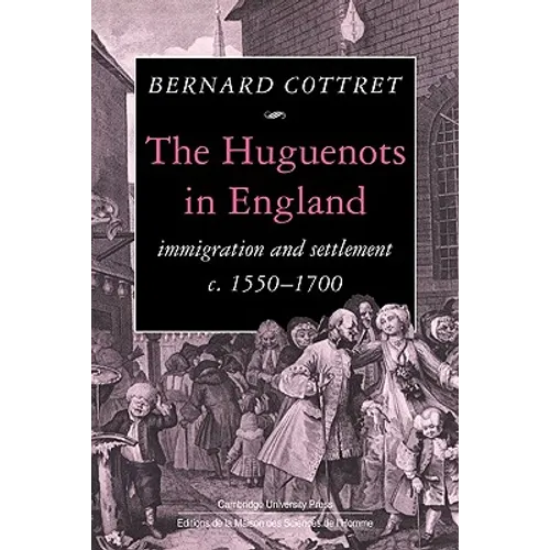 The Huguenots in England: Immigration and Settlement C.1550 1700