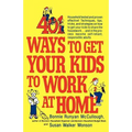 401 Ways to Get Your Kids to Work at Home: Household Tested and Proven Effective! Techniques, Tips, Tricks, and Strategies on How to Get Your Kids to