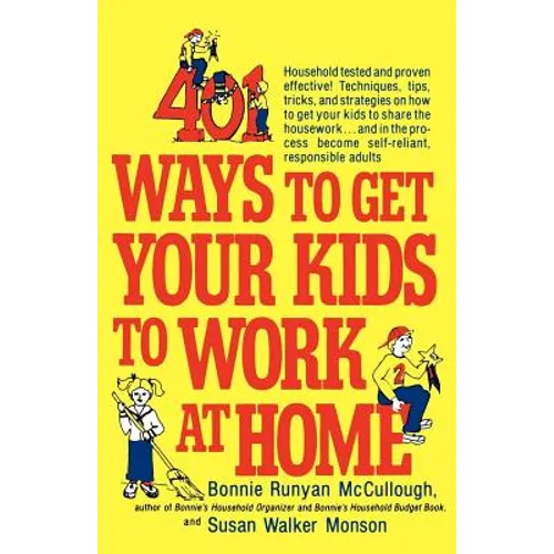 401 Ways to Get Your Kids to Work at Home: Household Tested and Proven Effective! Techniques, Tips, Tricks, and Strategies on How to Get Your Kids to