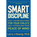 Smart Discipline: Fast, Lasting Solutions for Your Child's Self-Esteem and Your Peace of Mind