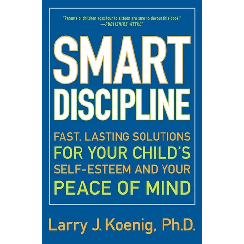 Smart Discipline: Fast, Lasting Solutions for Your Child's Self-Esteem and Your Peace of Mind