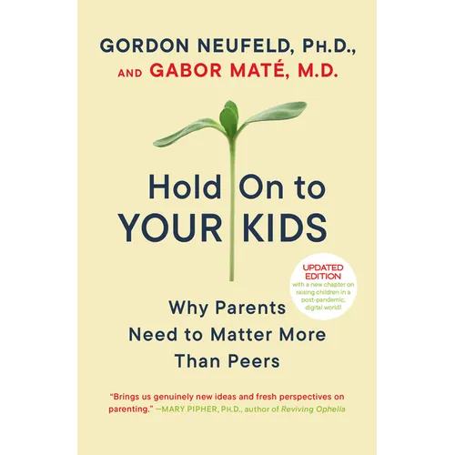 Hold on to Your Kids: Why Parents Need to Matter More Than Peers