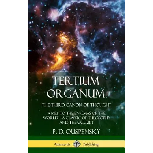 Tertium Organum, The Third Canon of Thought: A Key to the Enigmas of the World, A Classic of Theosophy and the Occult (Hardcover)