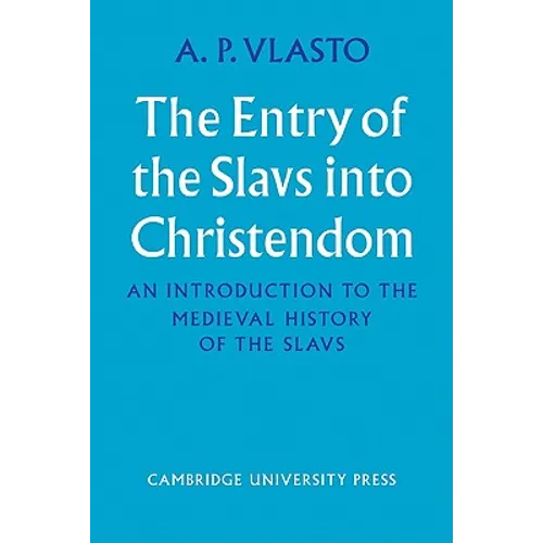 The Entry of the Slavs Into Christendom: An Introduction to the Medieval History of the Slavs