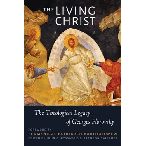 The Living Christ: The Theological Legacy of Georges Florovsky
