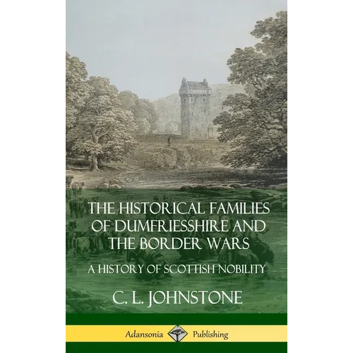 The Historical Families of Dumfriesshire and the Border Wars: A History of Scottish Nobility (Hardcover)