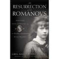 The Resurrection of the Romanovs: Anastasia, Anna Anderson, and the World's Greatest Royal Mystery