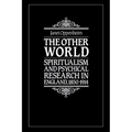 The Other World: Spiritualism and Psychical Research in England, 1850 1914
